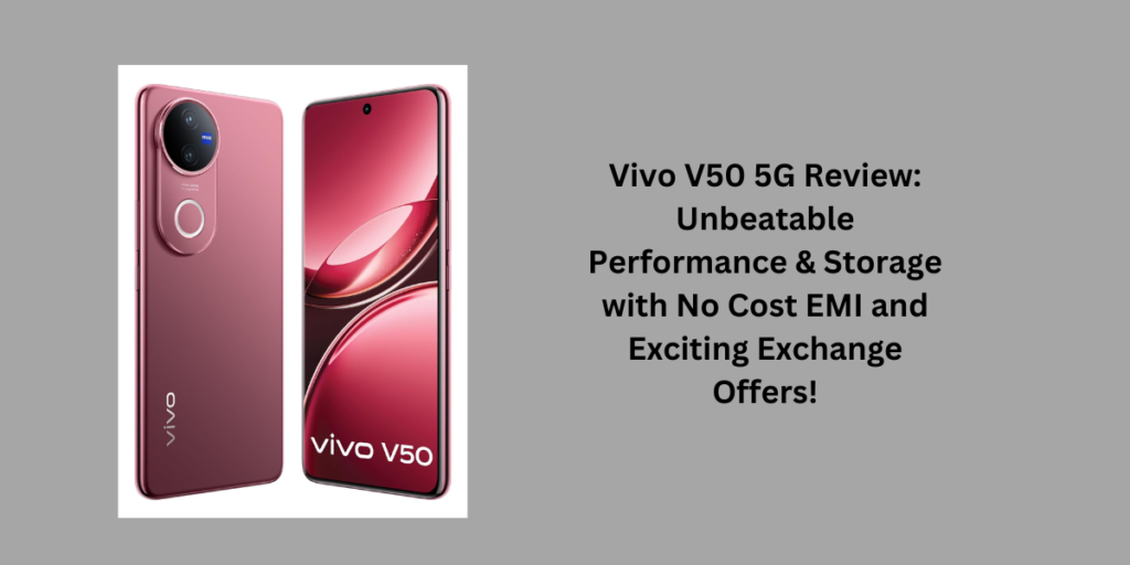 Vivo V50 5G Review: Unbeatable Performance & Storage with No Cost EMI and Exciting Exchange Offers!