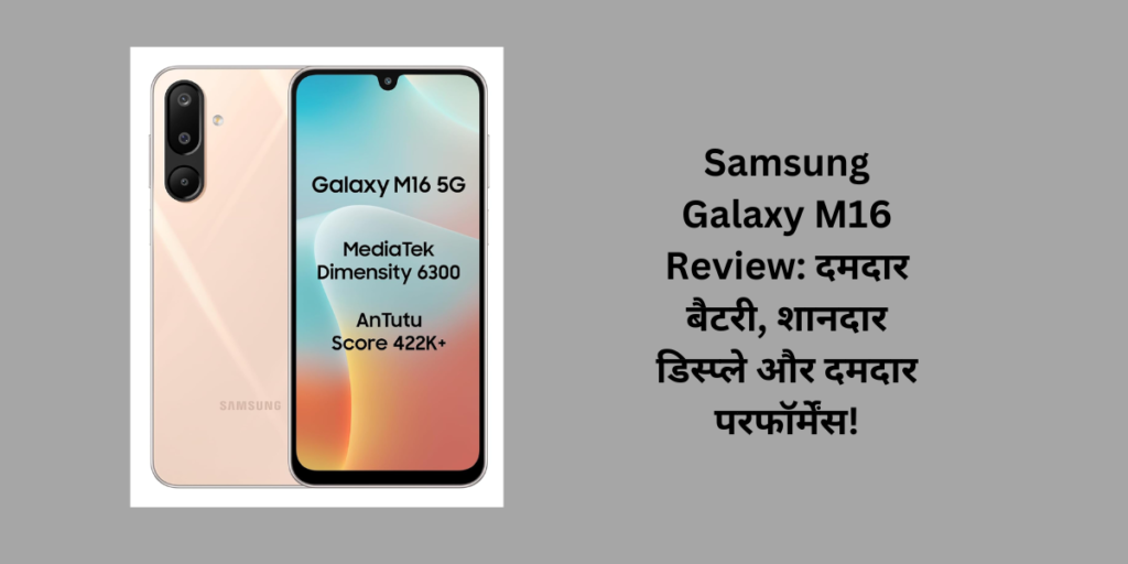 Samsung Galaxy M16 Review: दमदार बैटरी, शानदार डिस्प्ले और दमदार परफॉर्मेंस!