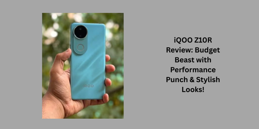 iQOO Z10R Review: Budget Beast with Performance Punch & Stylish Looks!