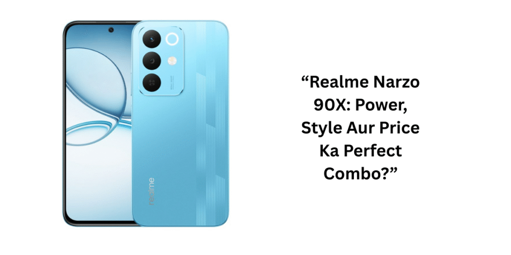 “Realme Narzo 90X: Power, Style Aur Price Ka Perfect Combo?”
