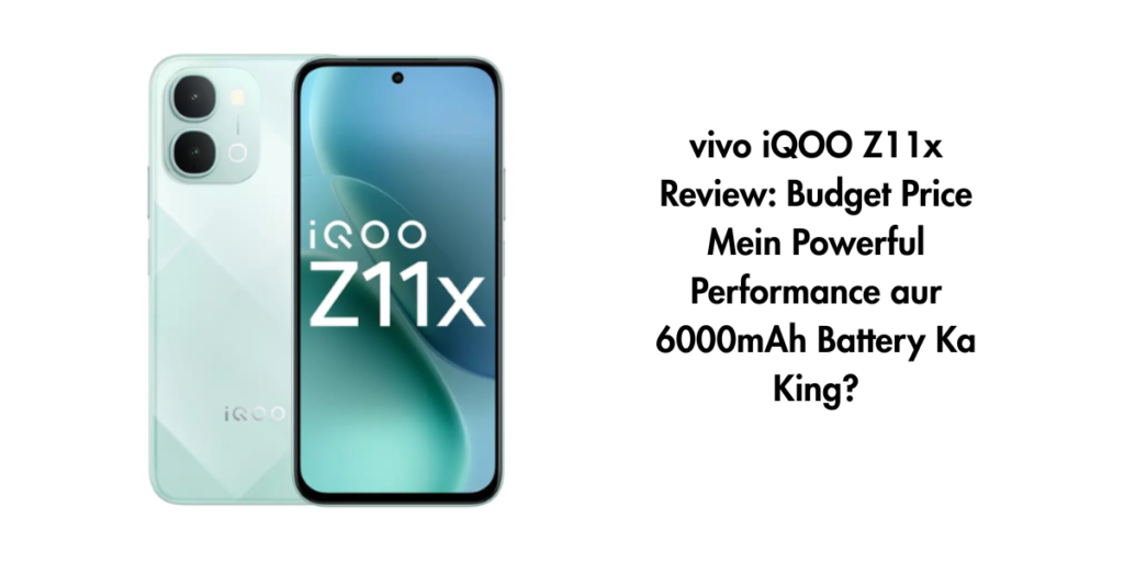 vivo iQOO Z11x Review: Budget Price Mein Powerful Performance aur 6000mAh Battery Ka King?
