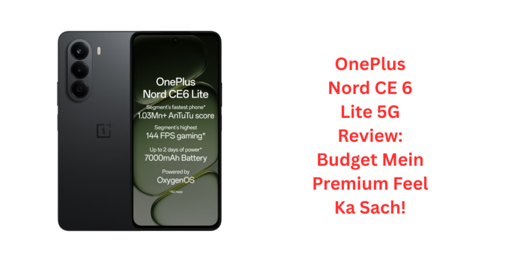 OnePlus Nord CE 6 Lite 5G Review: Budget Mein Premium Feel Ka Sach!