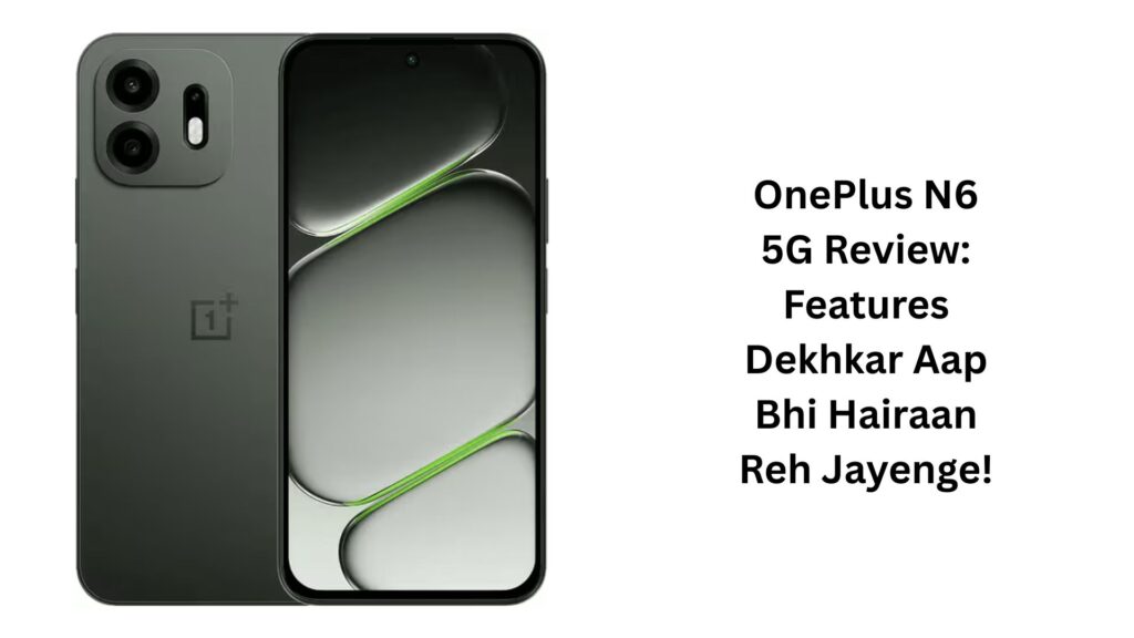 OnePlus N6 5G Review: Features Dekhkar Aap Bhi Hairaan Reh Jayenge!